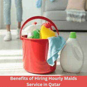 Benefits of Hiring Hourly Maids Service in Qatar